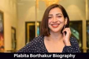 Plabita Borthakur Biography