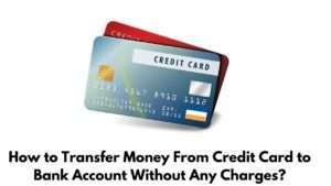 How to Transfer Money From Credit Card to Bank Account Without Any Charges
